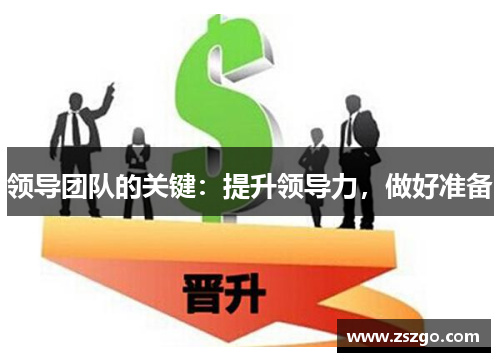 领导团队的关键：提升领导力，做好准备