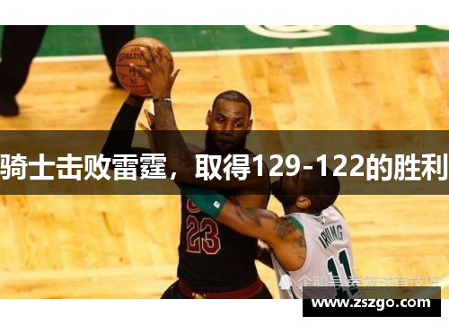 骑士击败雷霆，取得129-122的胜利